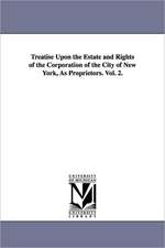 Treatise Upon the Estate and Rights of the Corporation of the City of New York, as Proprietors. Vol. 2.