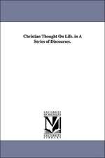 Christian Thought on Life. in a Series of Discourses.