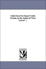 Little Ferns for Fanny's Little Friends. by the Author of Fern Leaves ...