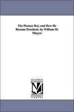 The Pioneer Boy, and How He Became President. by William M. Thayer.