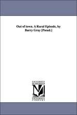 Out of Town. a Rural Episode, by Barry Gray [Pseud.]