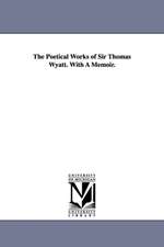 The Poetical Works of Sir Thomas Wyatt. with a Memoir.