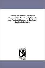 Tables of the Moon; Constructed For Use of the American Ephemeris and Nautical Almanac. by Professor Benjamin Peirce ...