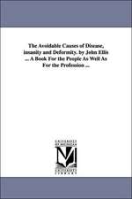 The Avoidable Causes of Disease, insanity and Deformity. by John Ellis ... A Book For the People As Well As For the Profession ...