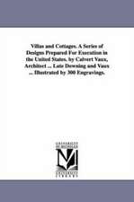 Villas and Cottages. a Series of Designs Prepared for Execution in the United States. by Calvert Vaux, Architect ... Late Downing and Vaux ... Illustr