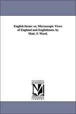 English Items: or, Microscopic Views of England and Englishmen. by Matt. F. Ward.