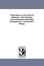 Floral Home, or, First Years of Minnesota: Early Sketches, Later Settlements, and Further Developments / C by Harriet E. Bishop.