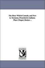 The Hour Which Cometh, and Now is: Sermons, Preached in indiana-Place Chapel, Boston ...