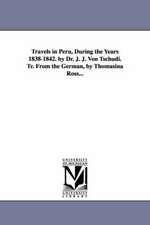 Travels in Peru, During the Years 1838-1842. by Dr. J. J. Von Tschudi. Tr. from the German, by Thomasina Ross...