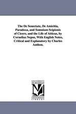 The de Senectute, de Amicitia, Paradoxa, and Somnium Scipionis of Cicero, and the Life of Atticus, by Cornelius Nepos, with English Notes, Critical an