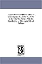 Modern Women and What Is Said of Them. Reprint of a Series of Articles in the Saturday Review, with an Introduction by Mrs. Lucia Gilbert Calhoun.