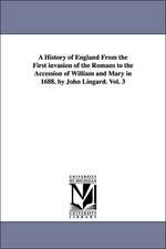 A History of England From the First invasion of the Romans to the Accession of William and Mary in 1688. by John Lingard. Vol. 3