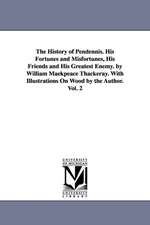 The History of Pendennis. His Fortunes and Misfortunes, His Friends and His Greatest Enemy. by William Maekpeace Thackeray. With Illustrations On Wood by the Author. Vol. 2