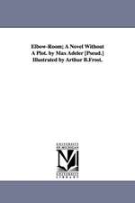 Elbow-Room; A Novel Without A Plot. by Max Adeler [Pseud.] Illustrated by Arthur B.Frost.