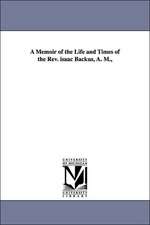 A Memoir of the Life and Times of the Rev. isaac Backus, A. M.,