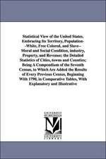 Statistical View of the United States, Embracing Its Territory, Population--White, Free Colored, and Slave--Moral and Social Condition, Industry, Prop