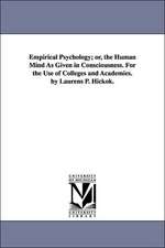 Empirical Psychology; Or, the Human Mind as Given in Consciousness. for the Use of Colleges and Academies. by Laurens P. Hickok.