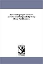 New Star Pagers; Or, Views and Experiences of Religious Subjects. by Henry Ward Beecher.