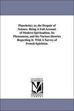 Planchette; or, the Despair of Science. Being A Full Account of Modern Spiritualism, Its Phenomena, and the Various theories Regarding It. With A Survey of French Spiritism.