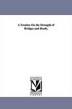 A Treatise on the Strength of Bridges and Roofs,