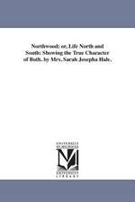 Northwood; Or, Life North and South: Showing the True Character of Both. by Mrs. Sarah Josepha Hale.