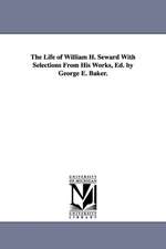 The Life of William H. Seward with Selections from His Works, Ed. by George E. Baker.