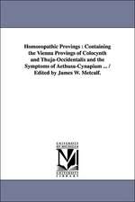 Homoeopathic Provings: Containing the Vienna Provings of Colocynth and Thuja-Occidentalis and the Symptoms of Aethusa-Cynapium ... / Edited b