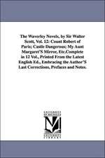 The Waverley Novels, by Sir Walter Scott, Vol. 12: Count Robert of Paris; Castle Dangerous; My Aunt Margaret'S Mirror, Etc.Complete in 12 Vol., Printed From the Latest English Ed., Embracing the Author'S Last Corrections, Prefaces and Notes.