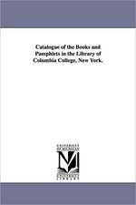 Catalogue of the Books and Pamphlets in the Library of Columbia College, New York.