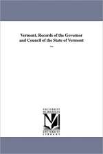 Vermont. Records of the Governor and Council of the State of Vermont ...