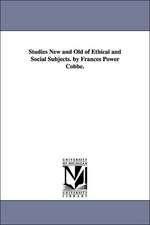 Studies New and Old of Ethical and Social Subjects. by Frances Power Cobbe.