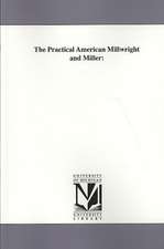 The Practical American Millwright and Miller