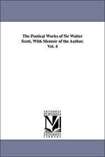 The Poetical Works of Sir Walter Scott, With Memoir of the Author. Vol. 4