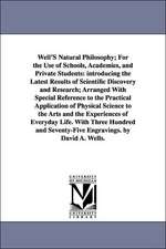 Well'S Natural Philosophy; For the Use of Schools, Academies, and Private Students: introducing the Latest Results of Scientific Discovery and Research; Arranged With Special Reference to the Practical Application of Physical Science to the Arts and the E