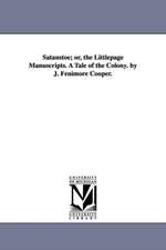 Satanstoe; or, the Littlepage Manuscripts. A Tale of the Colony. by J. Fenimore Cooper.