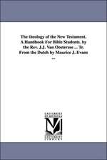 The Theology of the New Testament. a Handbook for Bible Students. by the REV. J.J. Van Oosterzee ... Tr. from the Dutch by Maurice J. Evans ...