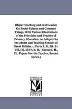 Object Teaching and Oral Lessons on Social Science and Common Things, with Various Illustrations of the Principles and Practice of Primary Education,