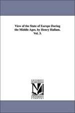 View of the State of Europe During the Middle Ages. by Henry Hallam. Vol. 3.