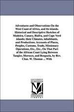 Adventures and Observations On the West Coast of Africa, and Its islands. Historical and Descriptive Sketches of Madeira, Canary, Biafra, and Cape Verd islands; their Climates, inhabitants, and Productions. Accounts of Places, Peoples, Customs, Trade, Mis