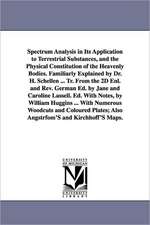 Spectrum Analysis in Its Application to Terrestrial Substances, and the Physical Constitution of the Heavenly Bodies. Familiarly Explained by Dr. H. Schellen ... Tr. From the 2D Enl. and Rev. German Ed. by Jane and Caroline Lassell. Ed. With Notes, by Wil