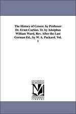 The History of Greece. by Professor Dr. Ernst Curtius. Tr. by Adolphus William Ward, REV. After the Last German Ed., by W. A. Packard. Vol. 1