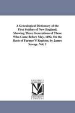 A Genealogical Dictionary of the First Settlers of New England, Showing Three Generations of Those Who Came Before May, 1692, on the Basis of Farmer