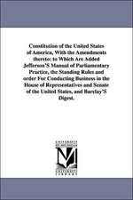 Constitution of the United States of America, with the Amendments Thereto: To Which Are Added Jefferson's Manual of Parliamentary Practice, the Standi