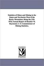 Statistics of Mines and Mining in the States and Territories West of the Rocky Mountains; Being the [1st-8th] Annual Report of Rossiter W. Raymond, U.