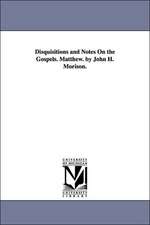 Disquisitions and Notes On the Gospels. Matthew. by John H. Morison.