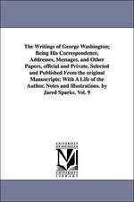 The Writings of George Washington; Being His Correspondence, Addresses, Messages, and Other Papers, Official and Private, Selected and Published from