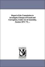 Report of the Commission to Investigate Charges of Fraud and Corruption, Under Act of Assembly, Session 1871-'72 ...