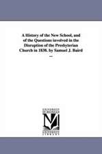 A History of the New School, and of the Questions Involved in the Disruption of the Presbyterian Church in 1838. by Samuel J. Baird ...: Embracing an Authoritative Account of Farmers' Clubs, Granges,