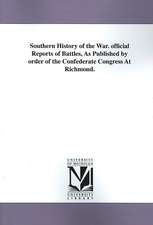 Southern History of the War. Official Reports of Battles, as Published by Order of the Confederate Congress at Richmond.