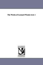 The Works of Leonard Woods Avol. 1